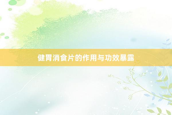 健胃消食片的作用与功效暴露