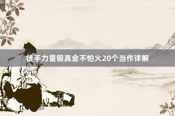 徒手力量锻真金不怕火20个当作详解
